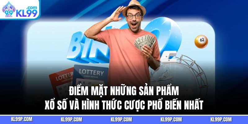 Điểm mặt những sản phẩm xổ số và hình thức cược phổ biến nhất