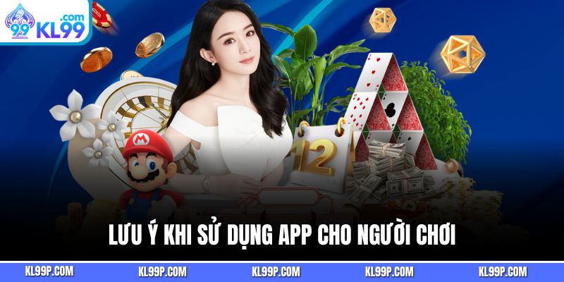 Lưu ý khi sử dụng app KL99 cho người chơi