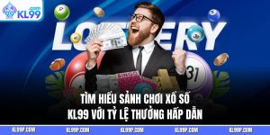 Tìm Hiểu Sảnh Chơi Xổ Số KL99 Với Tỷ Lệ Thưởng Hấp Dẫn