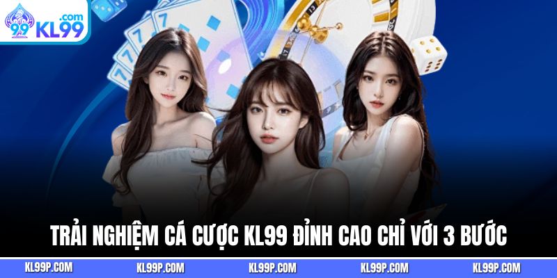 Trải nghiệm cá cược kl99 đỉnh cao chỉ với 3 bước